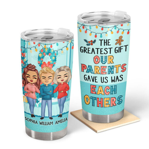 the-greatest-gift-our-parents-gave-us-was-each-other-christmas-gift-for-sisters-brothers-personalized-custom-tumbler