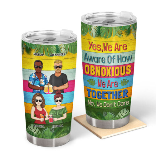 yes-we-are-aware-of-how-obnoxious-friends-summer-gift-for-bestie-personalized-custom-tumbler