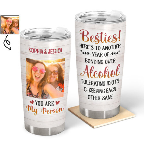 custom-photo-you-are-my-person-heres-to-another-year-of-bonding-over-alcohol-best-friends-bestie-bff-gift-personalized-custom-tumbler-2