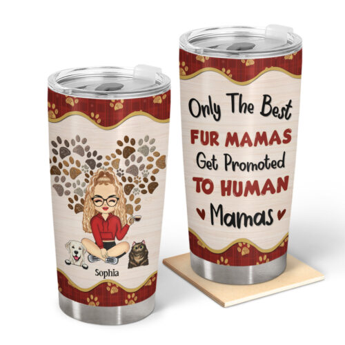 pet-lovers-only-the-best-fur-mamas-get-promoted-to-human-mamas-gift-for-dog-lovers-cat-lovers-personalized-custom-tumbler