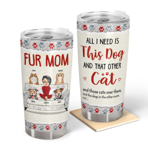 fur-mom-all-i-need-is-this-dog-and-that-other-cat-gift-for-dog-cat-lovers-personalized-custom-tumbler