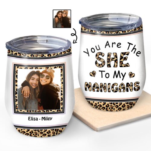 custom-photo-you-are-the-she-to-my-nanigans-sisters-gift-for-bestie-sibling-personalized-custom-wine-tumbler