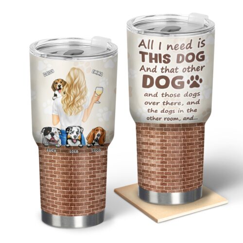 all-i-need-is-this-dog-gift-for-dog-mom-dog-dad-personalized-custom-30-oz-tumbler