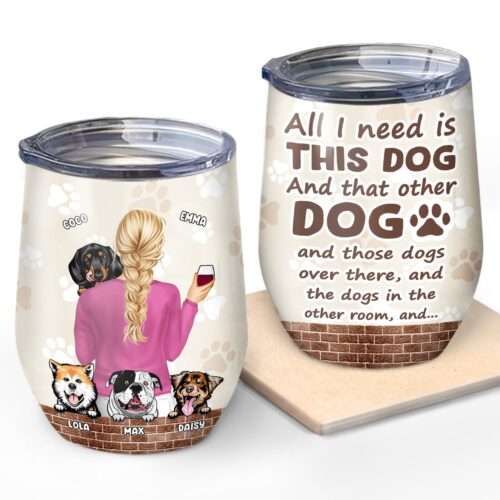 all-i-need-is-this-dog-gift-for-dog-mom-dog-dad-personalized-custom-wine-tumbler