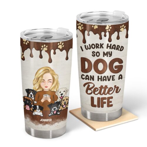 dog-lovers-i-work-hard-so-my-dog-can-have-better-life-gift-for-dog-lovers-personalized-custom-tumbler