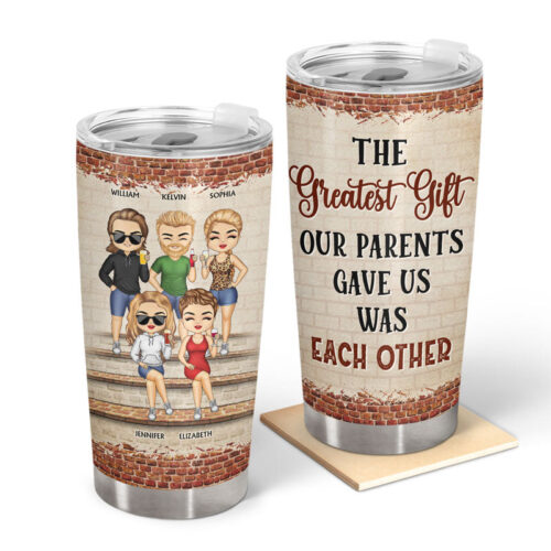 the-greatest-gift-our-parents-gave-us-was-each-other-family-sibling-gift-for-sisters-and-brothers-personalized-custom-tumbler