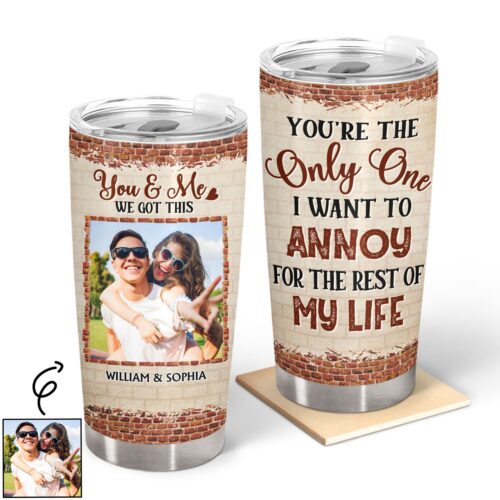 custom-photo-youre-the-only-one-i-want-to-annoy-husband-wife-gift-for-couples-personalized-custom-tumbler