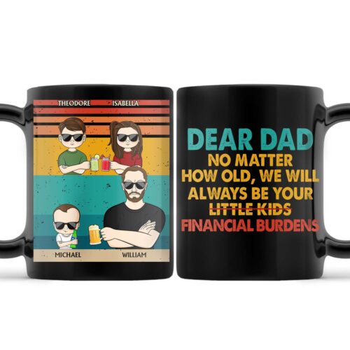 dear-dad-no-matter-how-old-i-will-always-be-your-little-kid-financial-burden-funny-birthday-gift-for-father-husband-personalized-custom-black-mug