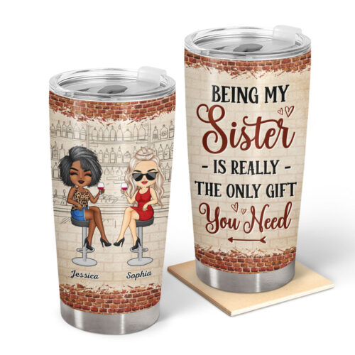 being-my-sister-is-really-the-only-gift-you-need-gift-for-sisters-sibling-family-personalized-custom-tumbler-2