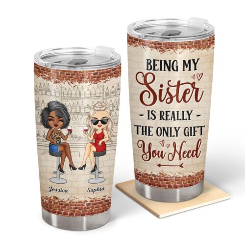 being-my-sister-is-really-the-only-gift-you-need-gift-for-sisters-sibling-family-personalized-custom-tumbler