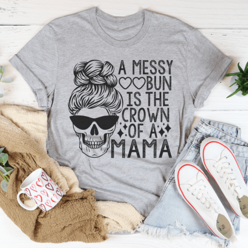 a-messy-bun-is-the-crown-of-a-mama-tee