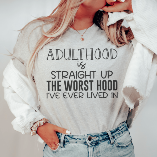 adulthood-is-straight-up-the-worst-hood-ive-ever-lived-in-tee