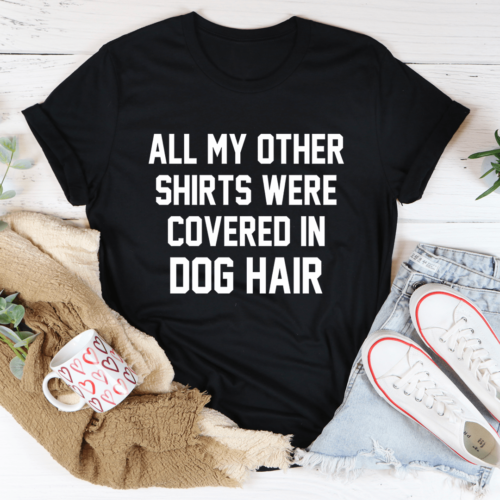 all-my-other-shirts-were-covered-in-dog-hair-tee