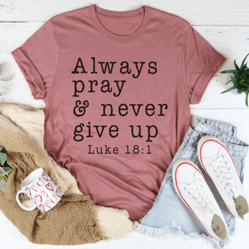 always-pray-never-give-up-tee