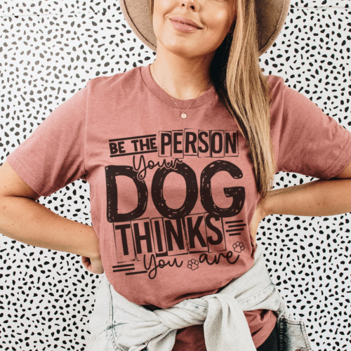 be-the-person-your-dog-thinks-you-are-tee