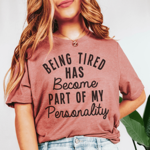 being-tired-has-become-part-of-my-personality-tee