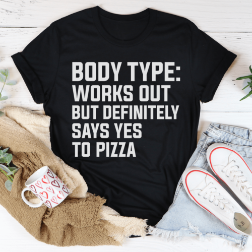 body-type-works-out-but-definitely-says-yes-to-pizza-tee