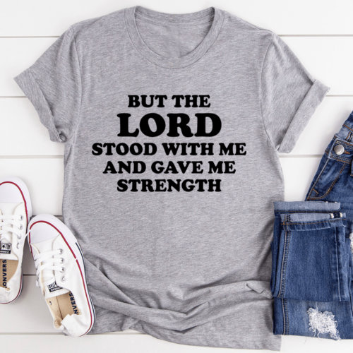 but-the-lord-stood-with-me-and-gave-me-strength-tee