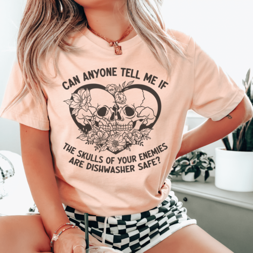 can-anyone-tell-me-if-the-skulls-of-your-enemies-are-dishwasher-safe-tee