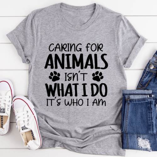 caring-for-animals-isnt-what-i-do-its-who-i-am-tee