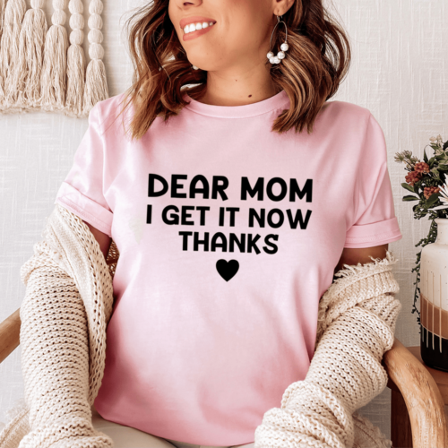 dear-mom-i-get-it-now-thanks-tee