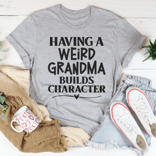 having-a-weird-grandma-builds-character-tee