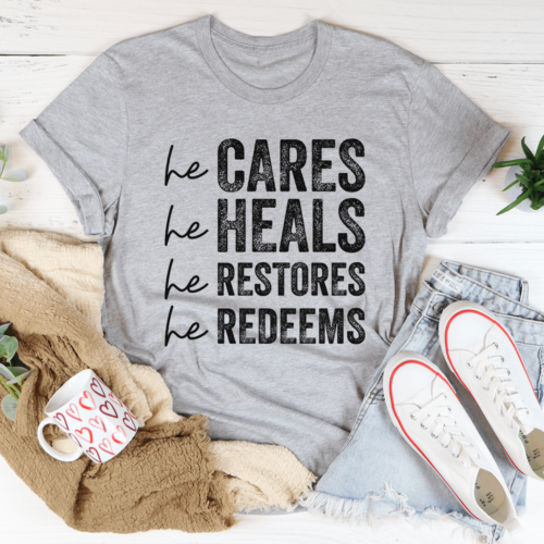 he-cares-he-heals-he-restores-he-redeems-tee