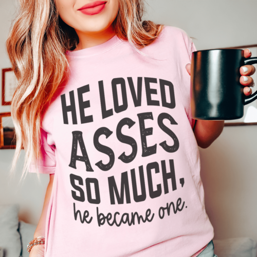 he-loved-asses-so-much-he-became-one-tee