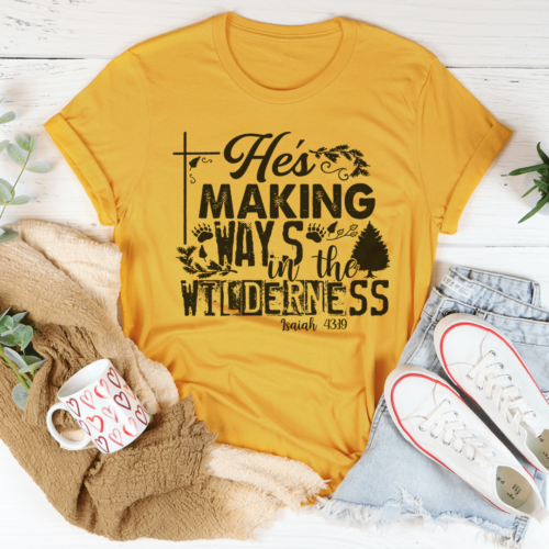 hes-making-ways-in-the-wilderness-tee