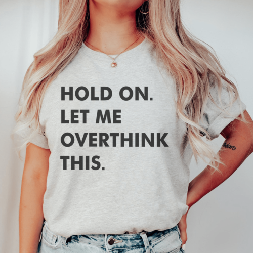 hold-on-let-me-overthink-this-tee