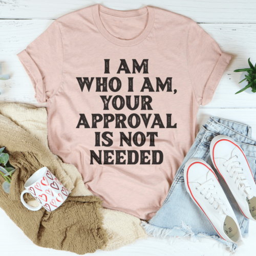 i-am-who-i-am-your-approval-is-not-needed-tee