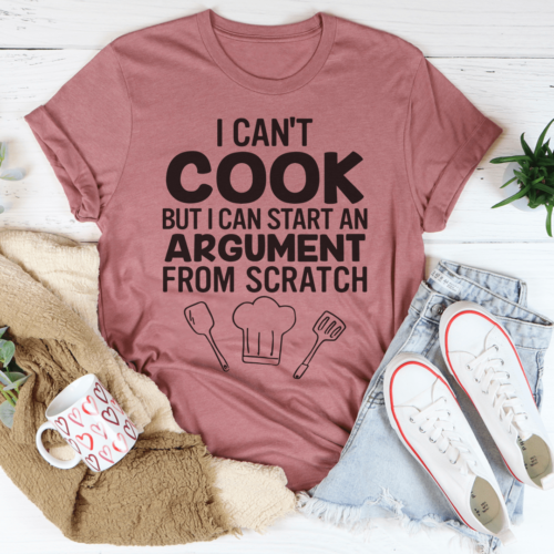 i-cant-cook-but-i-can-start-an-argument-from-scratch-tee