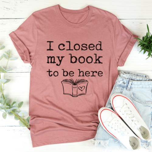 i-closed-my-book-to-be-here-tee