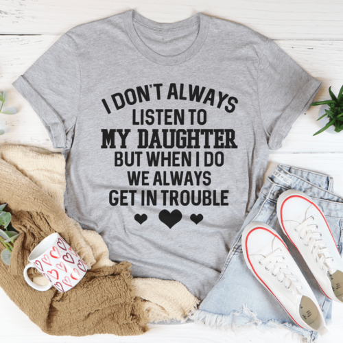 i-dont-always-listen-to-my-daughter-tee