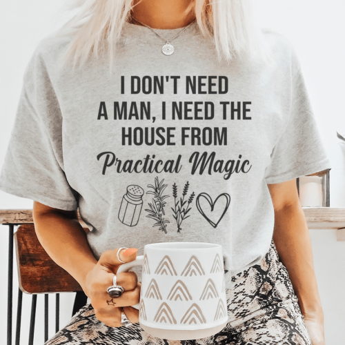 i-dont-need-a-man-i-need-the-house-from-practical-magic-tee