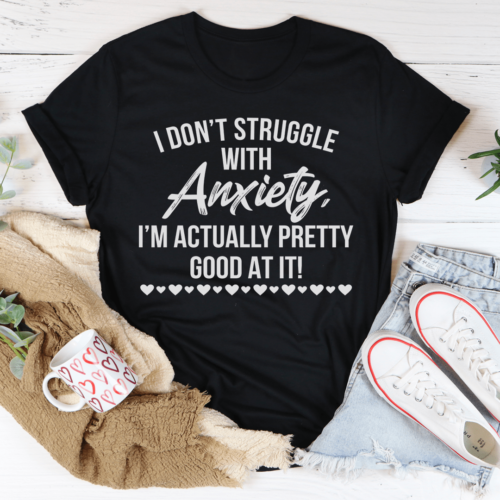 i-dont-struggle-with-anxiety-tee