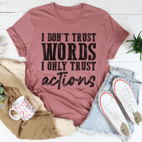 i-dont-trust-words-i-only-trust-actions-tee