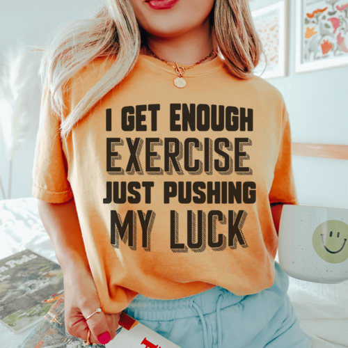 i-get-enough-exercise-just-pushing-my-luck-tee