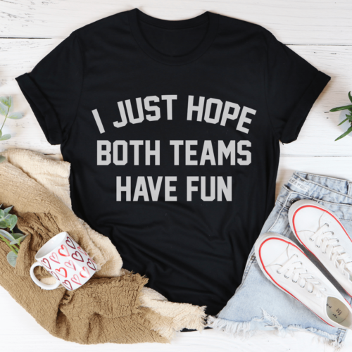 i-just-hope-both-teams-have-fun-tee