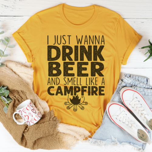 i-just-wanna-drink-beer-and-smell-like-a-campfire-tee