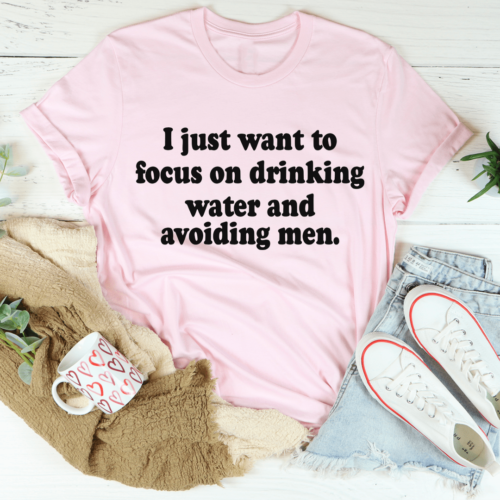 i-just-want-to-focus-on-drinking-water-and-avoiding-men-tee