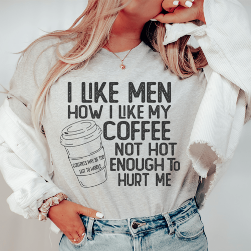 i-like-men-how-i-like-my-coffee-not-hot-enough-to-hurt-me-tee