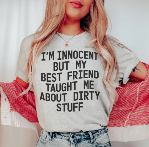 im-innocent-but-my-friend-taught-me-about-dirty-stuff-tee