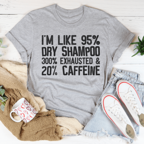 im-like-95-dry-shampoo-300-exhausted-and-20-caffeine-tee