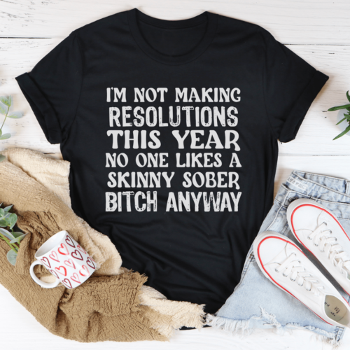 im-not-making-resolutions-this-year-tee