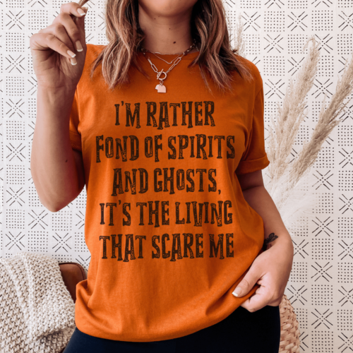 im-rather-fond-of-spirits-and-ghosts-its-the-living-that-scares-me-tee