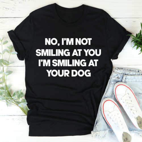 im-smiling-at-your-dog-tee