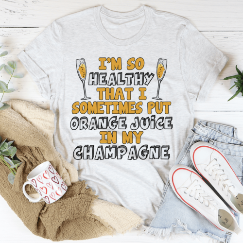 im-so-healthy-that-i-sometimes-put-orange-juice-in-my-champagne-tee