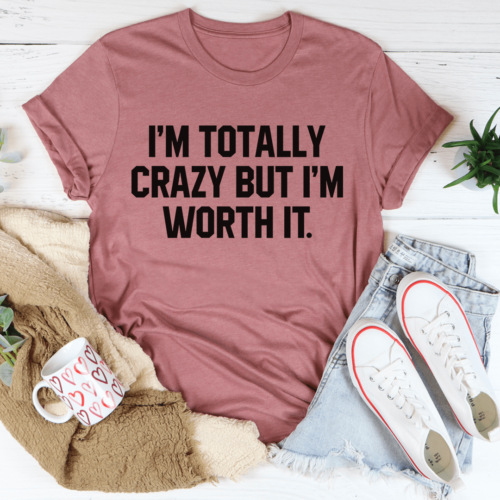 im-totally-crazy-but-im-worth-it-tee