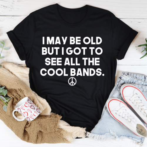 i-may-be-old-but-i-got-to-see-all-the-cool-bands-tee